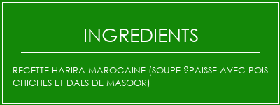 Recette Harira marocaine (soupe épaisse avec pois chiches et dals de masoor) Ingrédients Recette Indienne Traditionnelle