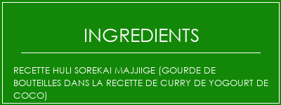 Recette Huli Sorekai Majjiige (Gourde de bouteilles dans la recette de curry de yogourt de coco) Ingrédients Recette Indienne Traditionnelle