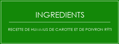 Recette de Hummus de carotte et de poivron rôti Ingrédients Recette Indienne Traditionnelle