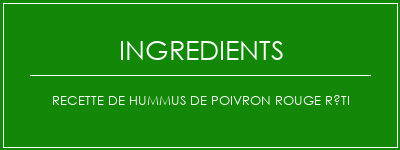 Recette de Hummus de poivron rouge rôti Ingrédients Recette Indienne Traditionnelle