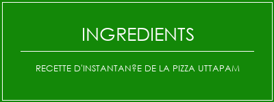 Recette d'instantanée de la pizza uttapam Ingrédients Recette Indienne Traditionnelle