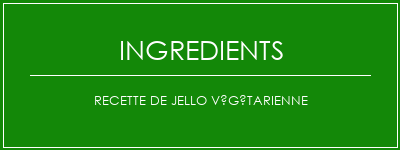 Recette de jello végétarienne Ingrédients Recette Indienne Traditionnelle