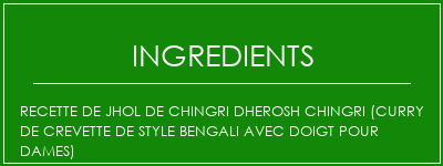 Recette de Jhol de Chingri Dherosh Chingri (curry de crevette de style bengali avec doigt pour dames) Ingrédients Recette Indienne Traditionnelle