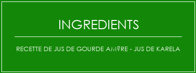 Recette de jus de gourde amère - Jus de Karela Ingrédients Recette Indienne Traditionnelle