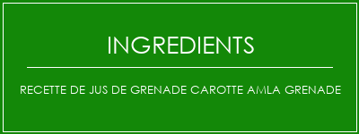 Recette de jus de grenade carotte amla grenade Ingrédients Recette Indienne Traditionnelle