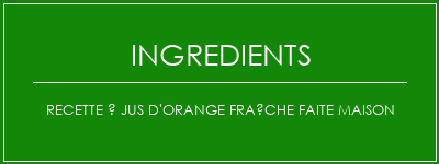 Recette à jus d'orange fraîche faite maison Ingrédients Recette Indienne Traditionnelle