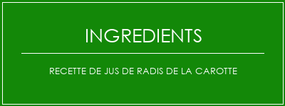 Recette de jus de radis de la carotte Ingrédients Recette Indienne Traditionnelle