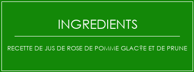 Recette de jus de rose de pomme glacée et de prune Ingrédients Recette Indienne Traditionnelle