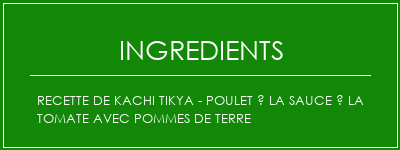 Recette de Kachi Tikya - Poulet à la sauce à la tomate avec pommes de terre Ingrédients Recette Indienne Traditionnelle