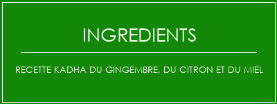 Recette Kadha du gingembre, du citron et du miel Ingrédients Recette Indienne Traditionnelle