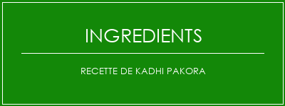 Recette de Kadhi Pakora Ingrédients Recette Indienne Traditionnelle