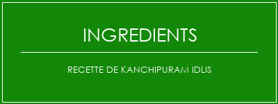 Recette de Kanchipuram Idlis Ingrédients Recette Indienne Traditionnelle