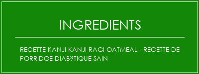 Recette Kanji Kanji Ragi Oatmeal - Recette de porridge diabétique sain Ingrédients Recette Indienne Traditionnelle