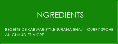 Recette de Karwar Style Surana Bhaji - Curry sèche au chaud et aigre Ingrédients Recette Indienne Traditionnelle