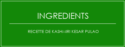 Recette de Kashmiri Kesar Pulao Ingrédients Recette Indienne Traditionnelle