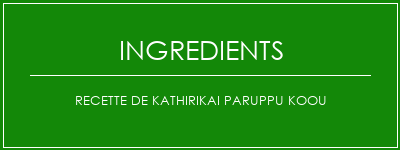 Recette de Kathirikai Paruppu Koou Ingrédients Recette Indienne Traditionnelle