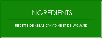 Recette de kebab d'avoine et de légumes Ingrédients Recette Indienne Traditionnelle