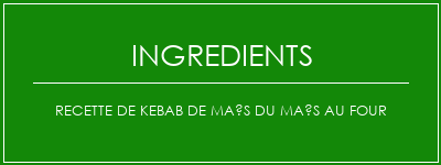 Recette de kebab de maïs du maïs au four Ingrédients Recette Indienne Traditionnelle