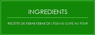 Recette de kebab kebab de légume cuite au four Ingrédients Recette Indienne Traditionnelle