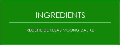 Recette de Kebab Moong Dal Ke Ingrédients Recette Indienne Traditionnelle