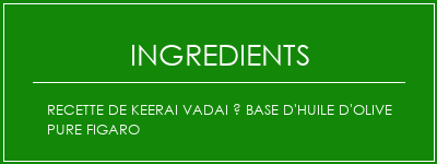 Recette de Keerai Vadai à base d'huile d'olive pure Figaro Ingrédients Recette Indienne Traditionnelle