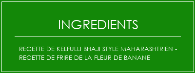 Recette de Kelfulli Bhaji Style Maharashtrien - Recette de frire de la fleur de banane Ingrédients Recette Indienne Traditionnelle