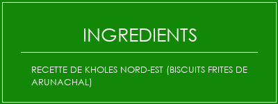 Recette de Kholes nord-est (biscuits frites de Arunachal) Ingrédients Recette Indienne Traditionnelle