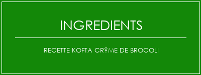 Recette kofta crème de brocoli Ingrédients Recette Indienne Traditionnelle