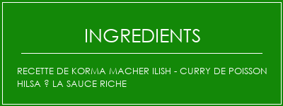 Recette de Korma Macher Ilish - Curry de poisson Hilsa à la sauce riche Ingrédients Recette Indienne Traditionnelle