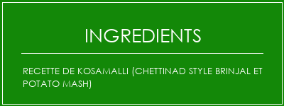 Recette de Kosamalli (Chettinad Style Brinjal et Potato Mash) Ingrédients Recette Indienne Traditionnelle