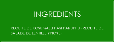 Recette de Kosumalli Pasi Paruppu (recette de salade de lentille épicée) Ingrédients Recette Indienne Traditionnelle