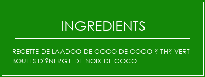 Recette de laadoo de coco de coco à thé vert - Boules d'énergie de noix de coco Ingrédients Recette Indienne Traditionnelle