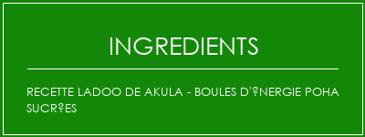 Recette Ladoo de Akula - Boules d'énergie Poha sucrées Ingrédients Recette Indienne Traditionnelle