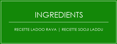 Recette Ladoo Rava | Recette Sooji Laddu Ingrédients Recette Indienne Traditionnelle