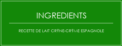 Recette de lait crâne-crème espagnole Ingrédients Recette Indienne Traditionnelle