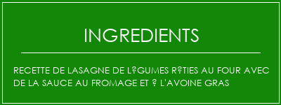 Recette de lasagne de légumes rôties au four avec de la sauce au fromage et à l'avoine gras Ingrédients Recette Indienne Traditionnelle