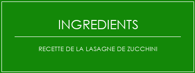 Recette de la lasagne de Zucchini Ingrédients Recette Indienne Traditionnelle