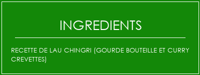 Recette de Lau Chingri (gourde bouteille et curry crevettes) Ingrédients Recette Indienne Traditionnelle