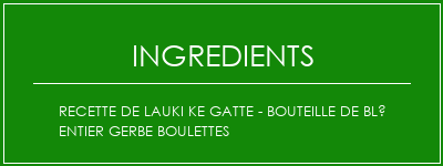 Recette de Lauki Ke Gatte - bouteille de blé entier gerbe boulettes Ingrédients Recette Indienne Traditionnelle