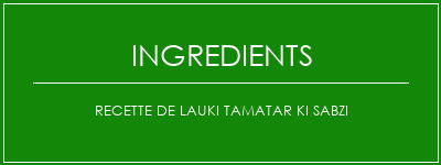 Recette de Lauki Tamatar Ki Sabzi Ingrédients Recette Indienne Traditionnelle