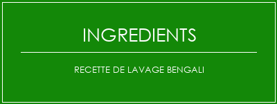 Recette de lavage Bengali Ingrédients Recette Indienne Traditionnelle