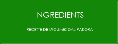 Recette de légumes DAL Pakora Ingrédients Recette Indienne Traditionnelle