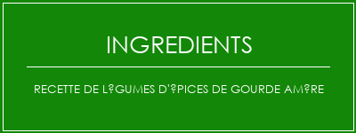 Recette de légumes d'épices de gourde amère Ingrédients Recette Indienne Traditionnelle