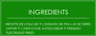 Recette de légumes à l'oignon de pomme de terre Jaipuri à l'aide d'une autocuiseur à pression électrique Preeti Ingrédients Recette Indienne Traditionnelle