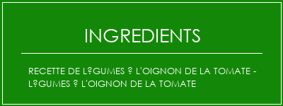 Recette de légumes à l'oignon de la tomate - Légumes à l'oignon de la tomate Ingrédients Recette Indienne Traditionnelle