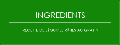 Recette de légumes rôties au gratin Ingrédients Recette Indienne Traditionnelle