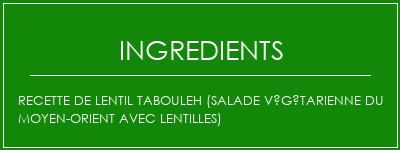 Recette de Lentil Tabouleh (salade végétarienne du Moyen-Orient avec lentilles) Ingrédients Recette Indienne Traditionnelle