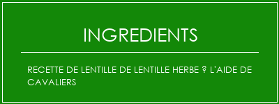 Recette de lentille de lentille herbe à l'aide de cavaliers Ingrédients Recette Indienne Traditionnelle