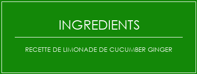 Recette de limonade de cucumber Ginger Ingrédients Recette Indienne Traditionnelle