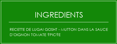 Recette de Lugai Gosht - Mutton dans la sauce d'oignon tomate épicée Ingrédients Recette Indienne Traditionnelle